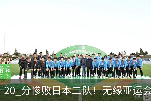 20 分惨败日本二队！无缘亚运会决赛，中国男篮正在被全面甩开